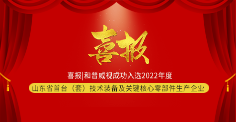 喜報(bào)|和普威視成功入選2022年度山東省首臺(tái)（套）技術(shù)裝備及關(guān)鍵核心零部件生產(chǎn)企業(yè)